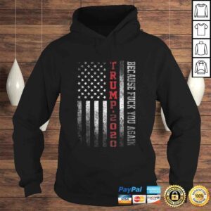 Hoodie Funny American Flag Trump 2020 Because Fuck You Again Vintage Gift TShirt