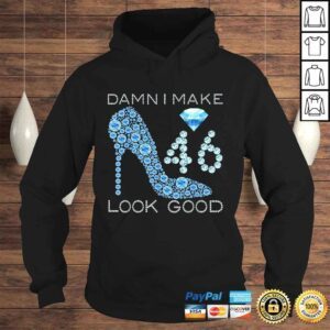 Hoodie Funny Damn I Make 46 Look Good 46 Years Old 46th Birthday Gift Top