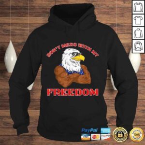 Hoodie Funny Dont Mess With My Freedom USA Eagle Patriotic 4th of July TShirt