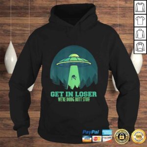 Hoodie Funny Get In Loser WeRe Doing Butt Stuff Gift Alien UFO Gift Top