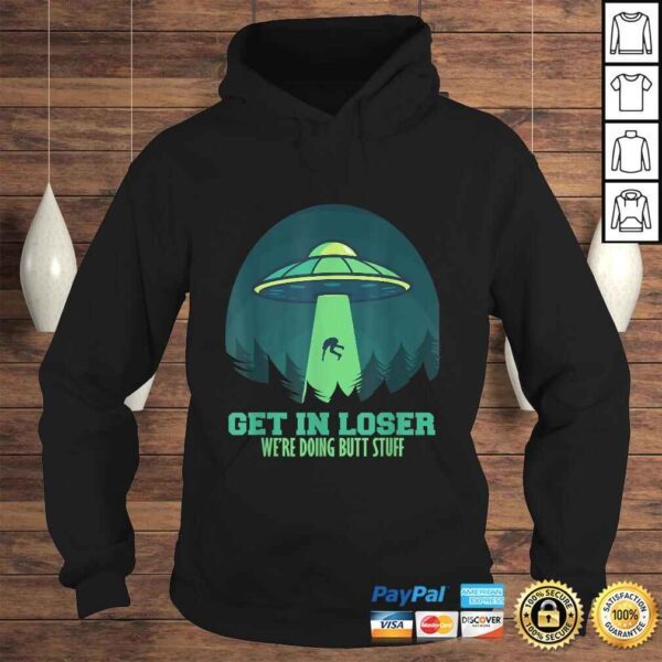 Funny Get In Loser We'Re Doing Butt Stuff Gift Alien UFO Gift Top - Image 4