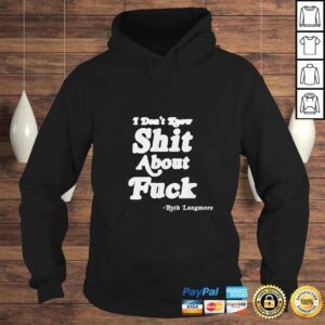 Hoodie Funny I Dont Know Shit About Fuck Ruth Langmore TShirt