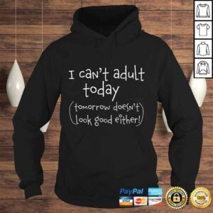 Hoodie Funny I cant adult today funny TShirt