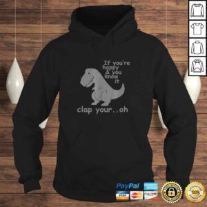 Hoodie Funny If Youre Happy and You Know It Clap Your Oh Funny Trex Tee TShirt