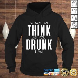 Hoodie Funny Im Not As Think As You Drunk I Am Shirt Mens Womens Drinking Gift Top