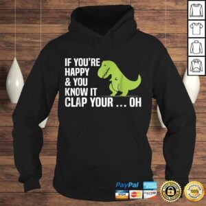 Hoodie Funny T Rex If Youre Happy And You Know It Clap Your Oh TShirt