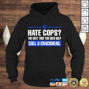 Hoodie Hate Cops Next Time You Need Help Call A Crackhead Tee Shirt