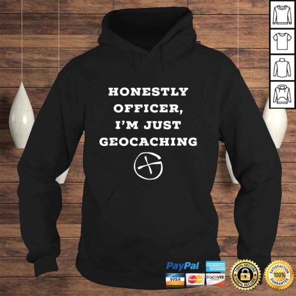 Honestly officer, I'm just geocaching funny Shirt - Image 4