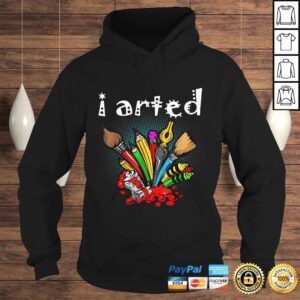 Hoodie I Arted Shirt Funny Art Shirt For Artist