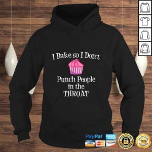 Hoodie I Bake So I Dont Punch People In The Throat Baking TShirt Gift