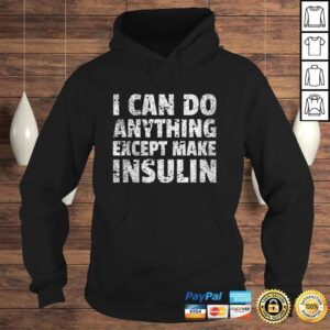 Hoodie I Can do Anything Except Make Insulin Shirt Funny Diabetic TShirt Gift