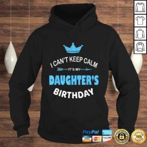 Hoodie I Cant Keep Calm Its My Daughters Birthday Party Gift TShirt