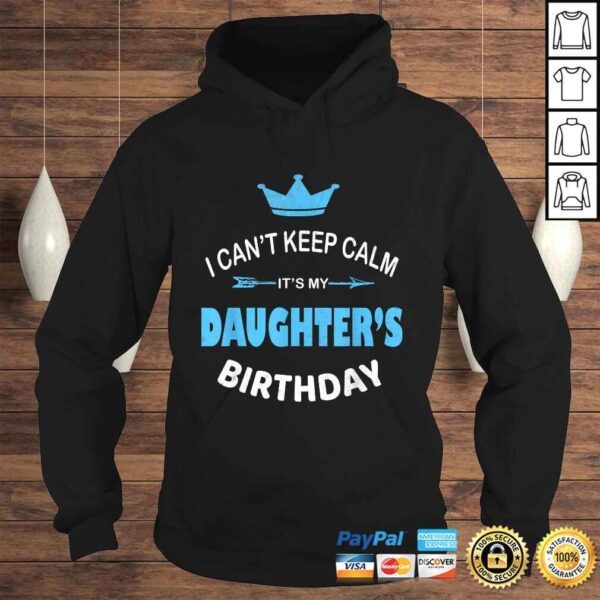 I Can't Keep Calm It's My Daughter's Birthday Party Gift TShirt - Image 4