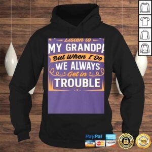 Hoodie I Dont Always Listen to My Grandpa But When I Do We Always Get in Trouble Shirt for Kids