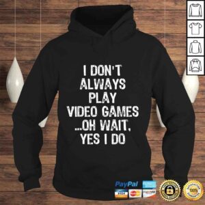 Hoodie I Dont Always Play Video Games Oh Wait Yes I Do Gift TShirt