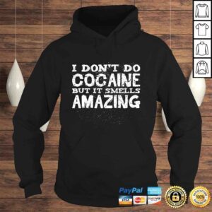 Hoodie I Dont Do Cocaine But It Smells Amazing Funny Addict Party TShirt