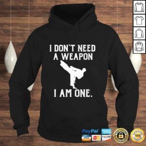 Hoodie I Dont Need A Weapon I Am One Funny Karate Shirt