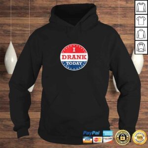 Hoodie I Drank Today Shirt American Drinker