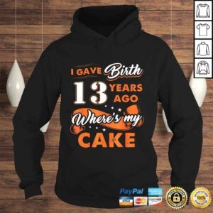 Hoodie I Gave Birth 13 Years Ago Where My Cake 13th Birthday TShirt