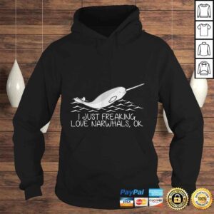 Hoodie I Just Freaking Love Narwhals Ok Tee Shirt