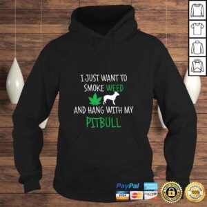 Hoodie I Just Want To Smoke Weed And Hang With My Pitbull TShirt