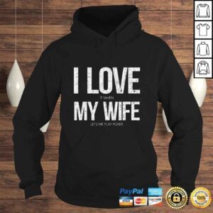 Hoodie I Love It When My Wife Lets Me Play Poker Funny Poker TShirt