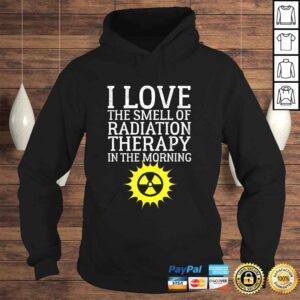 Hoodie I Love The Smell Of Radiation Therapy In The Morning Design Tee Shirt