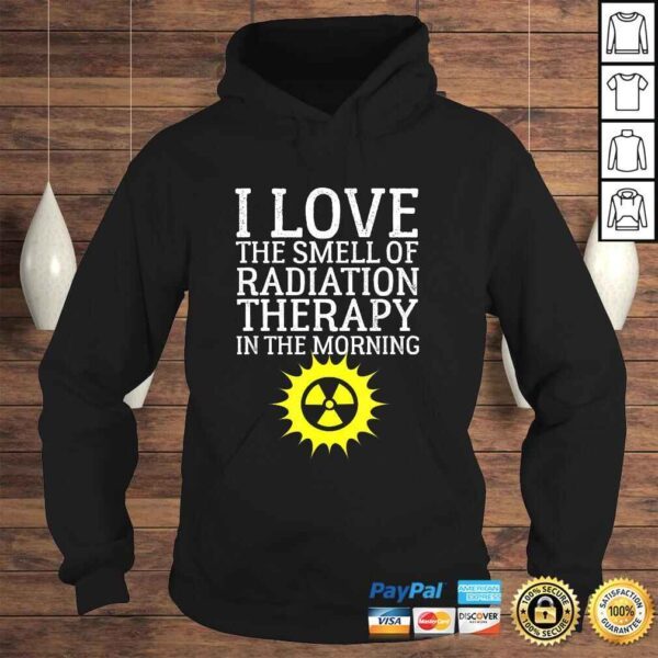 I Love The Smell Of Radiation Therapy In The Morning Design Tee Shirt - Image 4