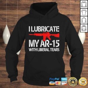 Hoodie I Lubricate My Ar15 With Liberal Tears Shirt