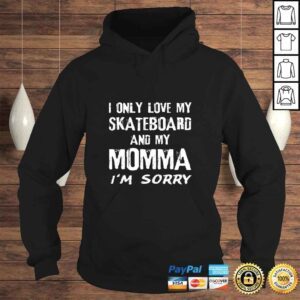 Hoodie I Only Love My Skateboard And My Momma Im Sorry Skater VNeck TShirt