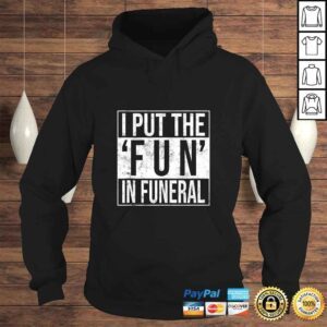 Hoodie I Put the Fun in Funeral Funny Shirt