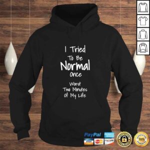 Hoodie I Tried To Be Normal Once Worst Two Minutes My Life TShirt