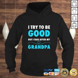 Hoodie I Try To Be Good But I Take After My Grandpa Shirt Shirt