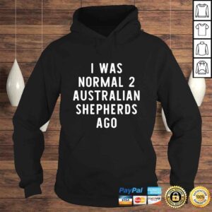 Hoodie I Was Normal 2 Australian Shepherds Ago Funny Dog Lover TShirt