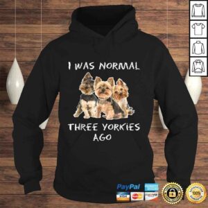 Hoodie I Was Normal Three Yorkies Ago Shirt Funny Dog Tee Shirt