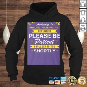 Hoodie I Would Like to Apologize to Anyone I Have Not Yet Offended Please Be Patient Shortly Shirt Tshirt