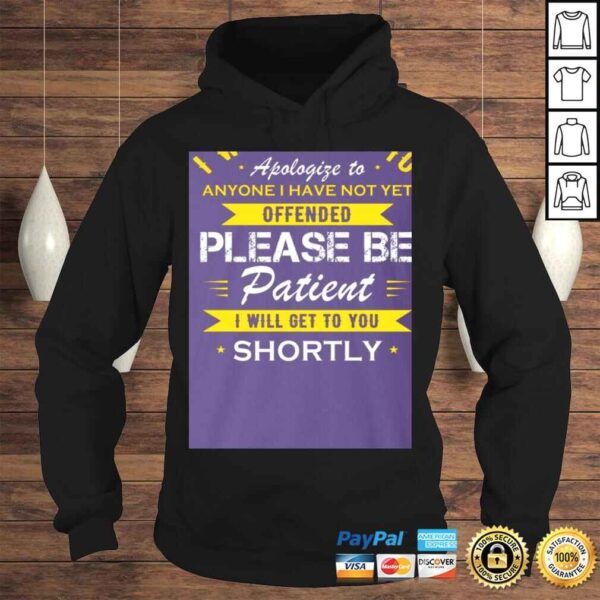 I Would Like to Apologize to Anyone I Have Not Yet Offended Please Be Patient Shortly Shirt - T-shirt - Image 4