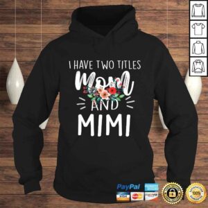 Hoodie I have two titles Mom and Mimi I rock them both Floral TShirt Gift