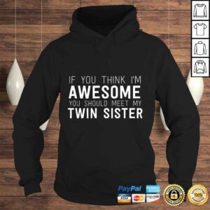 Hoodie If You Think Im Awesome Meet My Twin Sister Funny Shirt