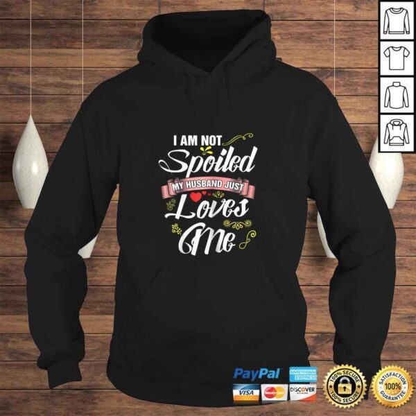 I'm Not Spoiled My Husband Just Loves Me Shirt - Wife tee - Image 4