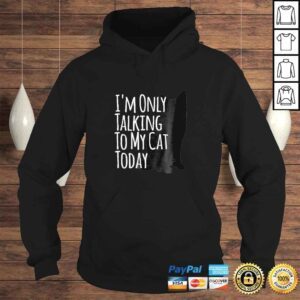 Hoodie Im Only Talking To My Cat Today Tee Shirt