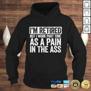 Hoodie Im Retired But I Work Part Time As A Pain In The Ass Gift TShirt