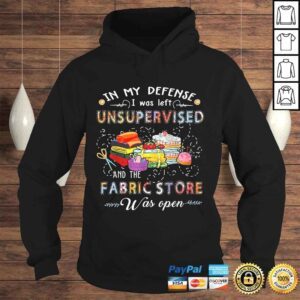 Hoodie In My Defense I Was Left Unsupervised And The Fabric Store Tee TShirt