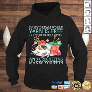 Hoodie In My Dream World Yarn Is Free Coffee Is Healthy Crocheting Tee Shirt