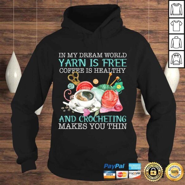 In My Dream World Yarn Is Free Coffee Is Healthy Crocheting Tee Shirt - Image 4