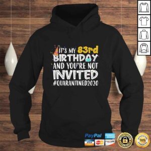 Hoodie Its My 83rd Birthday Youre Not Invited Quarantined 2020 TShirt