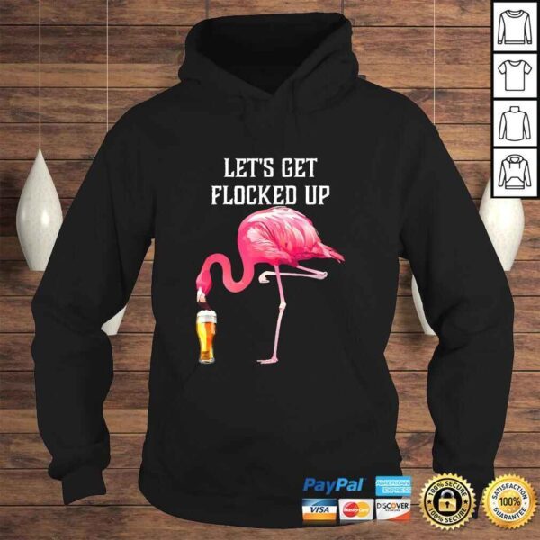 Lets get flocked up funny pink flamingo bird beer TShirt - Image 4