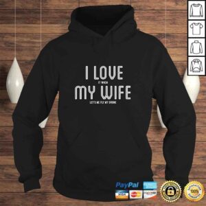 Hoodie Mens Mens I Love It When My Wife Lets Me Fly My Drone TShirt