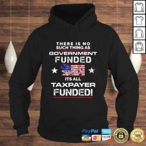 Hoodie No Such Thing As Government Funded Its All Taxpayer TShirt