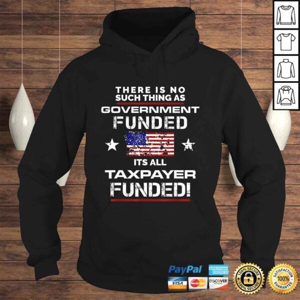 No Such Thing As Government Funded, It's All Taxpayer TShirt - Image 4